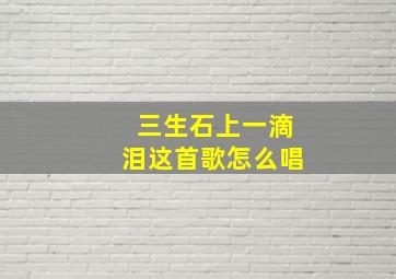 三生石上一滴泪这首歌怎么唱