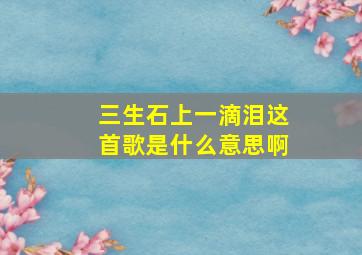 三生石上一滴泪这首歌是什么意思啊