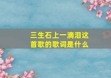 三生石上一滴泪这首歌的歌词是什么