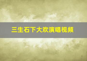 三生石下大欢演唱视频