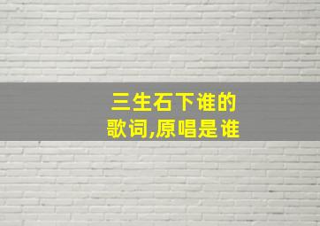 三生石下谁的歌词,原唱是谁