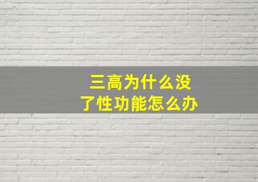 三高为什么没了性功能怎么办