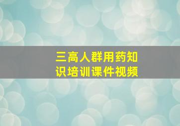 三高人群用药知识培训课件视频