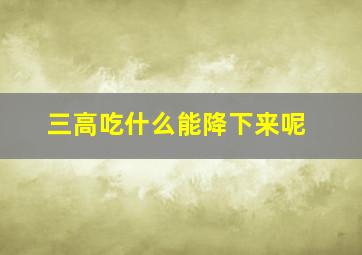 三高吃什么能降下来呢