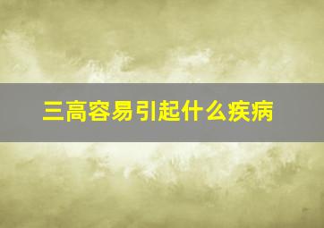 三高容易引起什么疾病