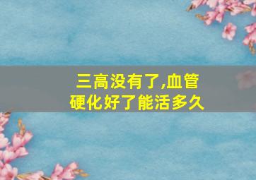 三高没有了,血管硬化好了能活多久