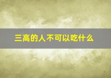 三高的人不可以吃什么