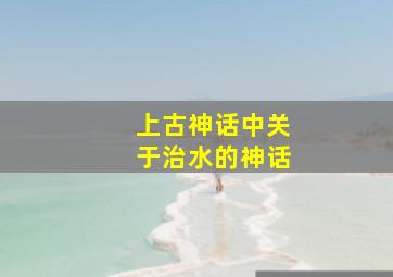 上古神话中关于治水的神话