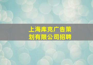 上海库克广告策划有限公司招聘