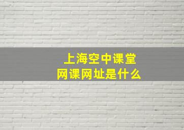 上海空中课堂网课网址是什么