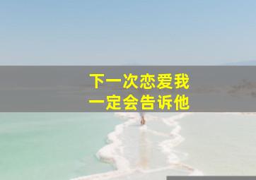 下一次恋爱我一定会告诉他