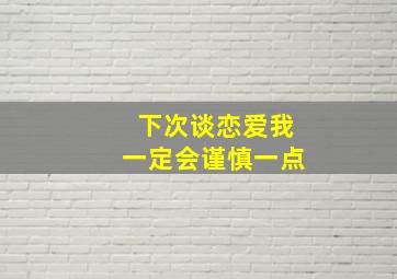 下次谈恋爱我一定会谨慎一点