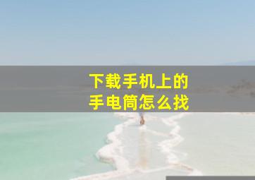 下载手机上的手电筒怎么找