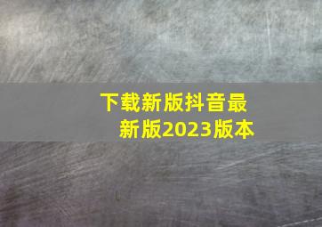 下载新版抖音最新版2023版本