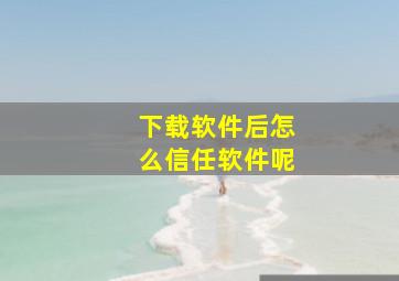 下载软件后怎么信任软件呢