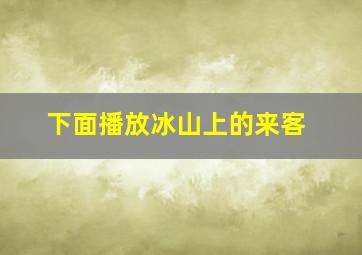 下面播放冰山上的来客