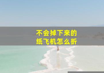 不会掉下来的纸飞机怎么折