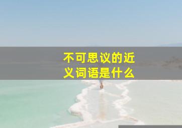 不可思议的近义词语是什么