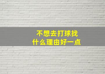 不想去打球找什么理由好一点