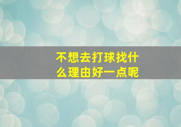 不想去打球找什么理由好一点呢