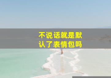 不说话就是默认了表情包吗