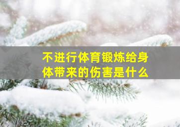 不进行体育锻炼给身体带来的伤害是什么