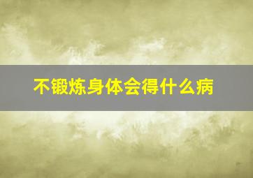 不锻炼身体会得什么病