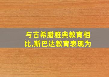 与古希腊雅典教育相比,斯巴达教育表现为