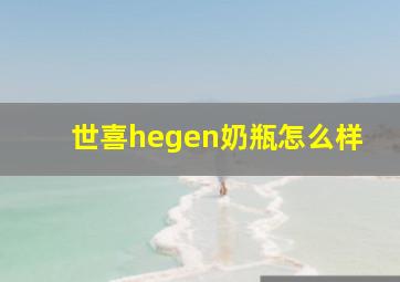 世喜hegen奶瓶怎么样