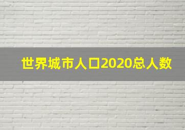 世界城市人口2020总人数