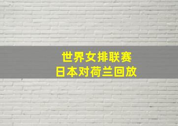 世界女排联赛日本对荷兰回放