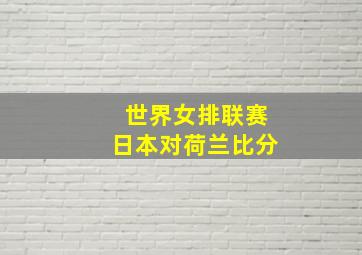 世界女排联赛日本对荷兰比分