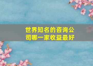 世界知名的咨询公司哪一家收益最好