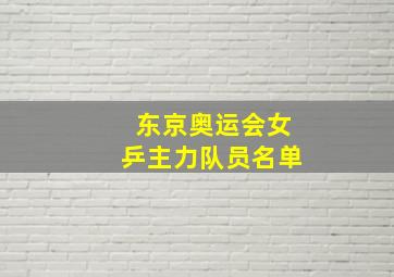 东京奥运会女乒主力队员名单