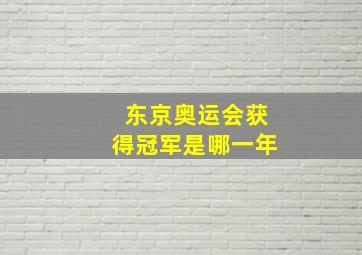 东京奥运会获得冠军是哪一年