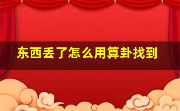 东西丢了怎么用算卦找到