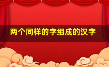 两个同样的字组成的汉字