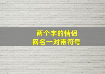 两个字的情侣网名一对带符号