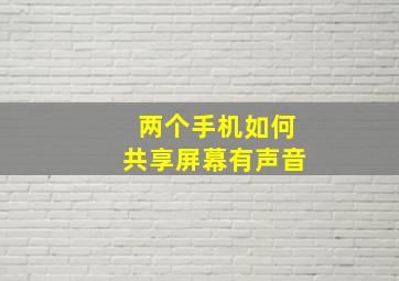 两个手机如何共享屏幕有声音