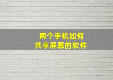 两个手机如何共享屏幕的软件