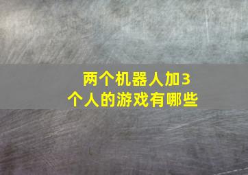 两个机器人加3个人的游戏有哪些