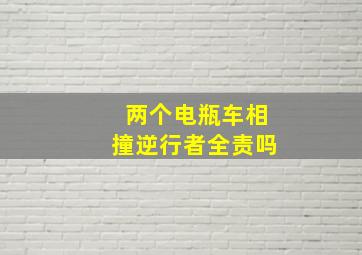 两个电瓶车相撞逆行者全责吗