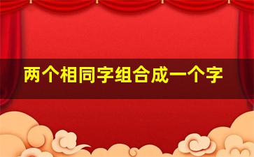 两个相同字组合成一个字