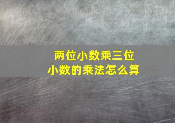 两位小数乘三位小数的乘法怎么算