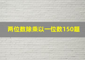 两位数除乘以一位数150题