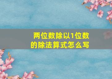 两位数除以1位数的除法算式怎么写