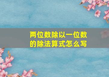 两位数除以一位数的除法算式怎么写