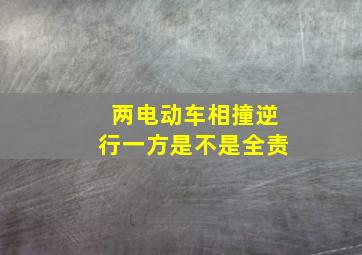 两电动车相撞逆行一方是不是全责