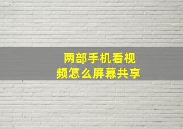 两部手机看视频怎么屏幕共享