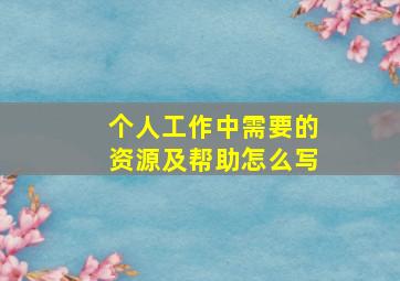 个人工作中需要的资源及帮助怎么写